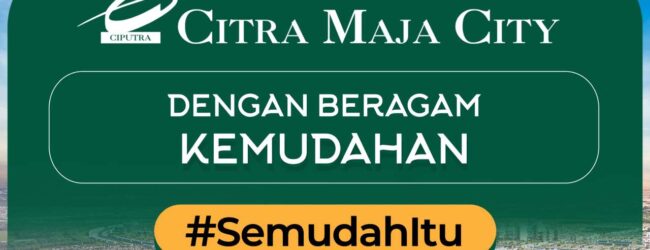 Citra Maja Raya Berganti Menjadi Citra Maja City sebagai Kota Baru dengan Beragam Kemudahan